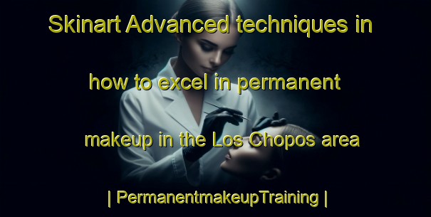 Skinart Advanced techniques in how to excel in permanent makeup in the Los Chopos area | PermanentmakeupTraining | PermanentmakeupClasses | SkinartTraining-Mexico